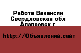 Работа Вакансии. Свердловская обл.,Алапаевск г.